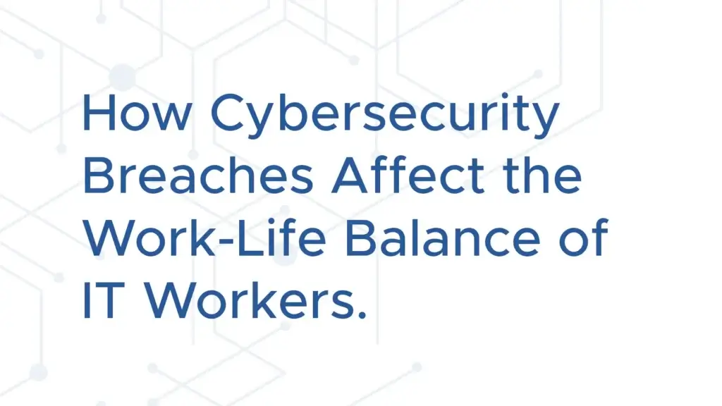 How Cybersecurity Breaches Affect the Work-Life Balance of IT Workers title.
